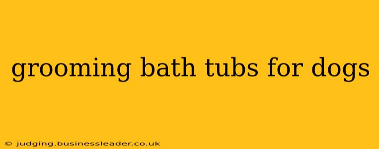 grooming bath tubs for dogs