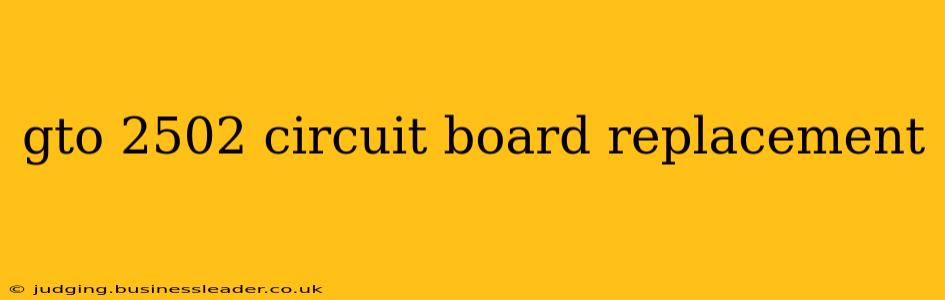 gto 2502 circuit board replacement