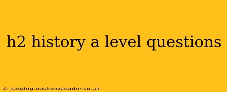 h2 history a level questions