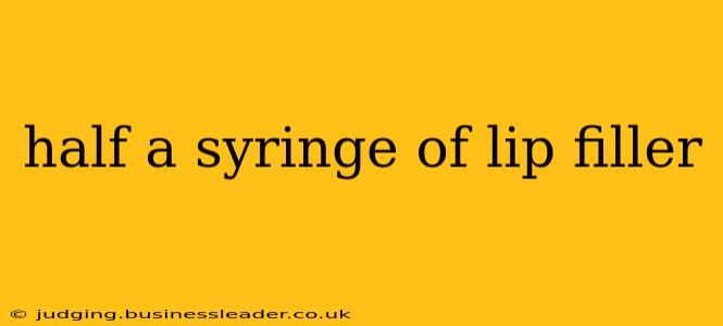 half a syringe of lip filler