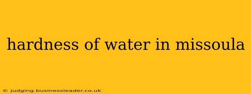 hardness of water in missoula