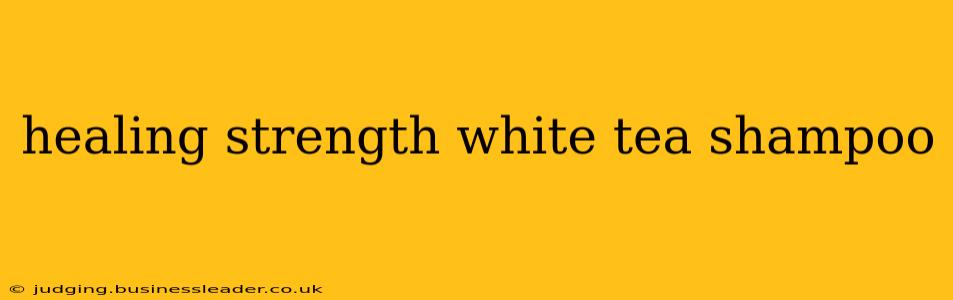 healing strength white tea shampoo