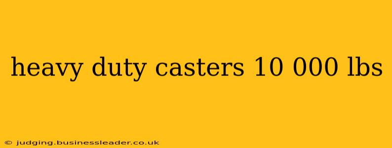 heavy duty casters 10 000 lbs