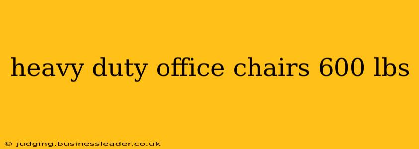 heavy duty office chairs 600 lbs