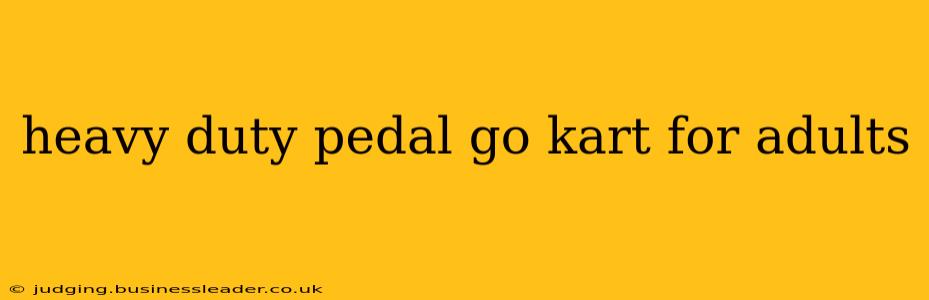 heavy duty pedal go kart for adults