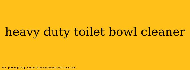 heavy duty toilet bowl cleaner