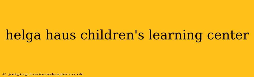 helga haus children's learning center