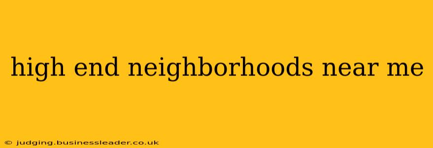 high end neighborhoods near me