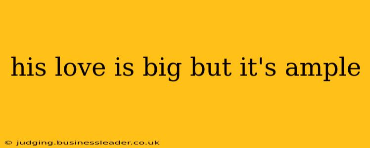 his love is big but it's ample