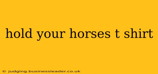 hold your horses t shirt