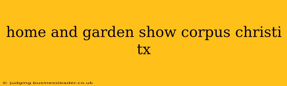 home and garden show corpus christi tx