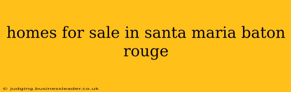 homes for sale in santa maria baton rouge