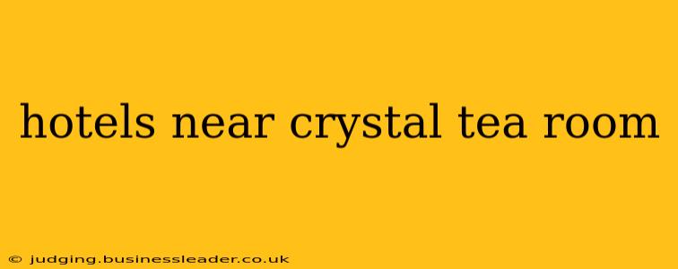 hotels near crystal tea room
