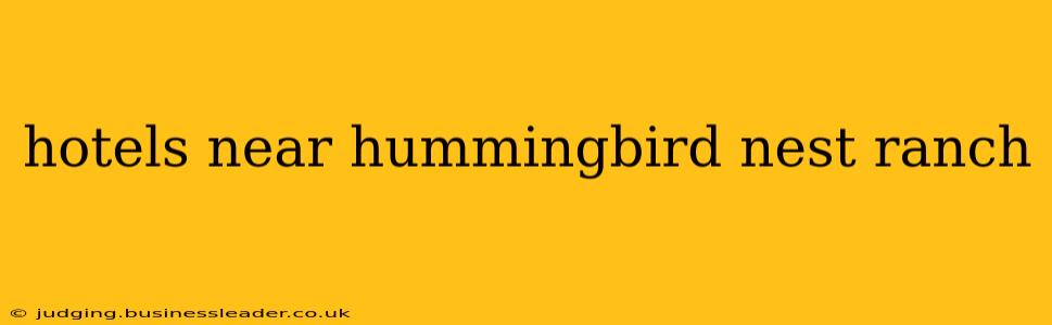 hotels near hummingbird nest ranch
