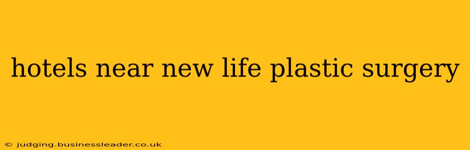 hotels near new life plastic surgery