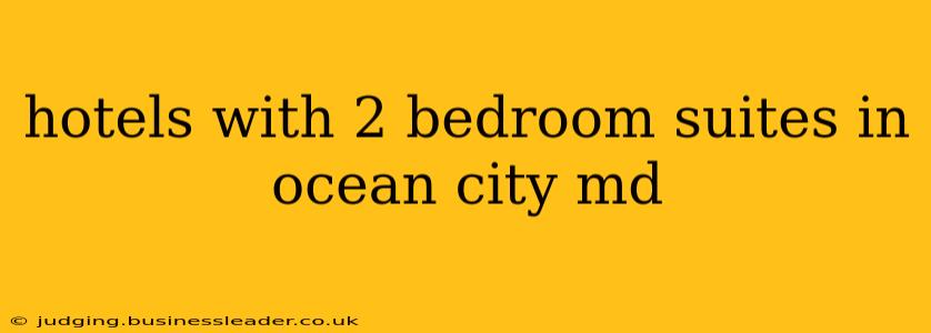 hotels with 2 bedroom suites in ocean city md