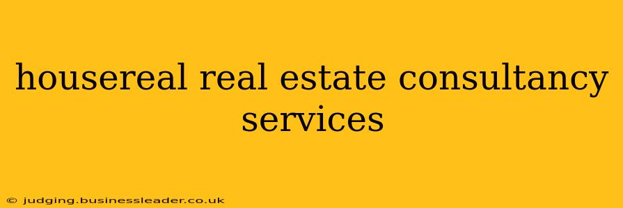 housereal real estate consultancy services
