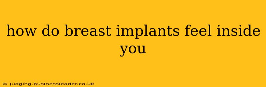 how do breast implants feel inside you
