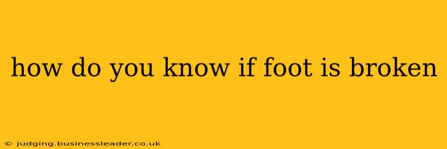 how do you know if foot is broken