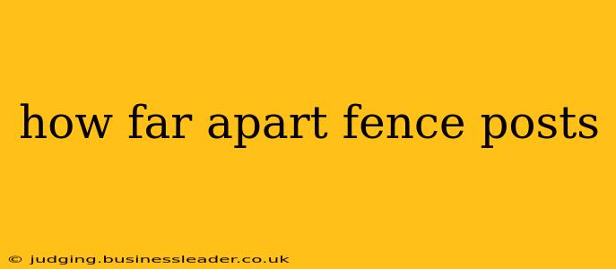 how far apart fence posts