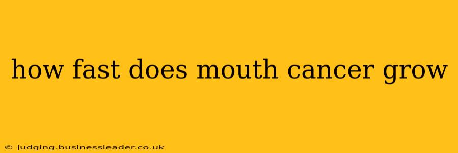 how fast does mouth cancer grow