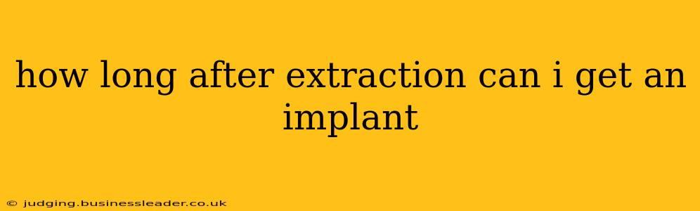 how long after extraction can i get an implant