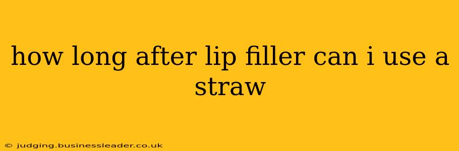 how long after lip filler can i use a straw