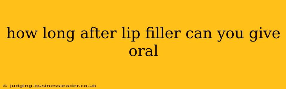 how long after lip filler can you give oral