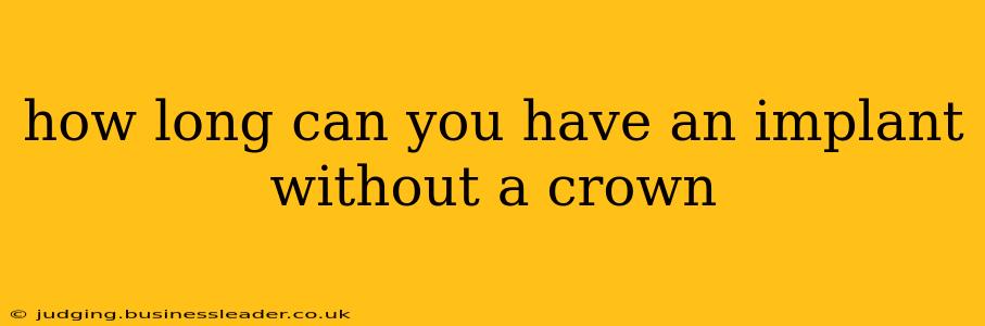 how long can you have an implant without a crown