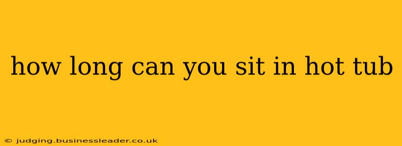 how long can you sit in hot tub