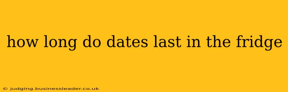 how long do dates last in the fridge