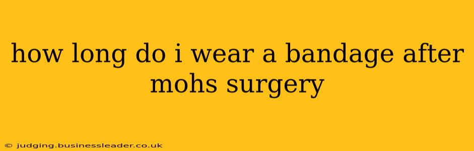 how long do i wear a bandage after mohs surgery
