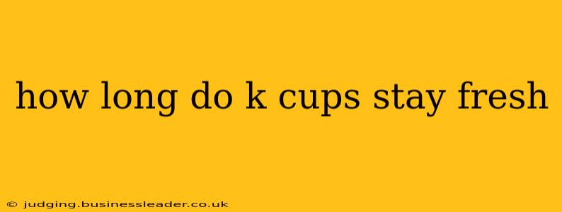 how long do k cups stay fresh