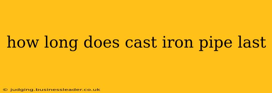how long does cast iron pipe last