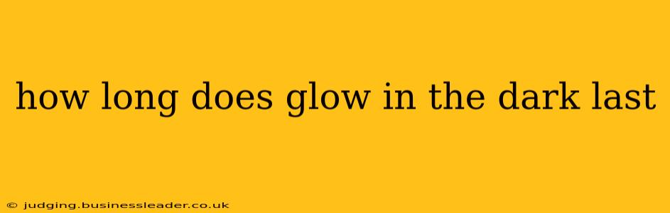 how long does glow in the dark last