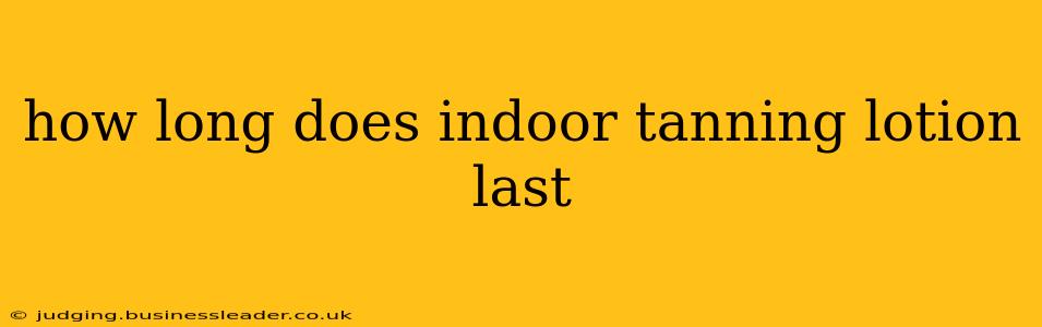 how long does indoor tanning lotion last