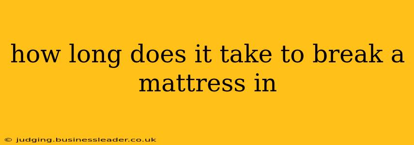 how long does it take to break a mattress in