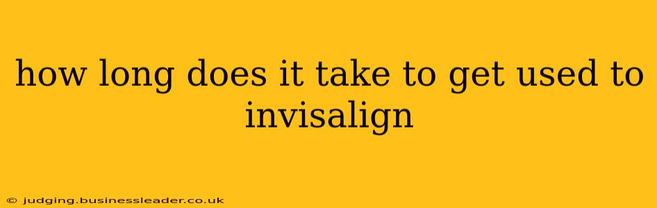 how long does it take to get used to invisalign