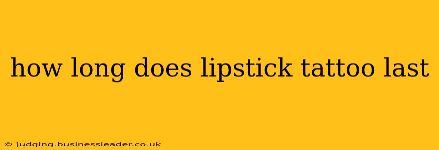 how long does lipstick tattoo last