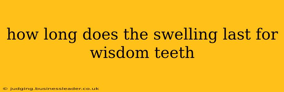 how long does the swelling last for wisdom teeth