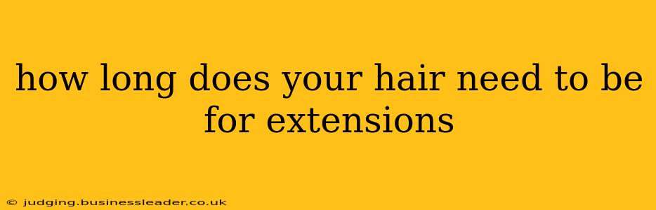 how long does your hair need to be for extensions
