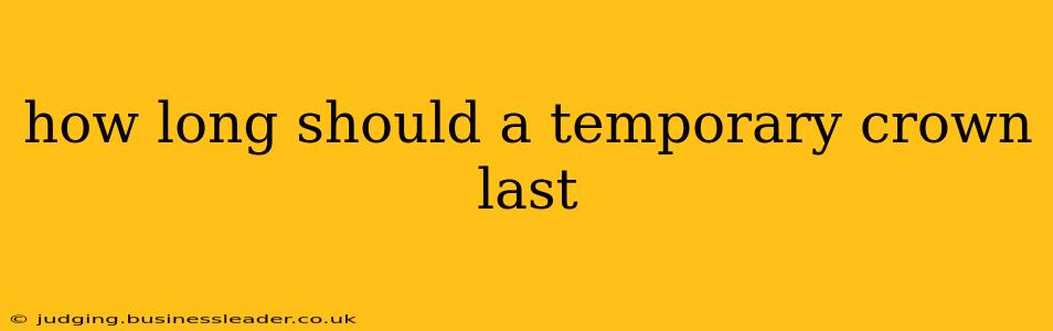 how long should a temporary crown last