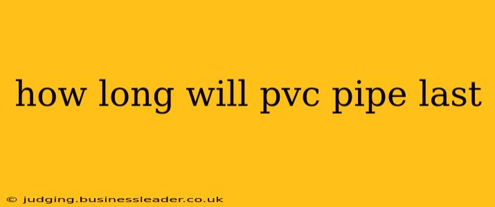 how long will pvc pipe last