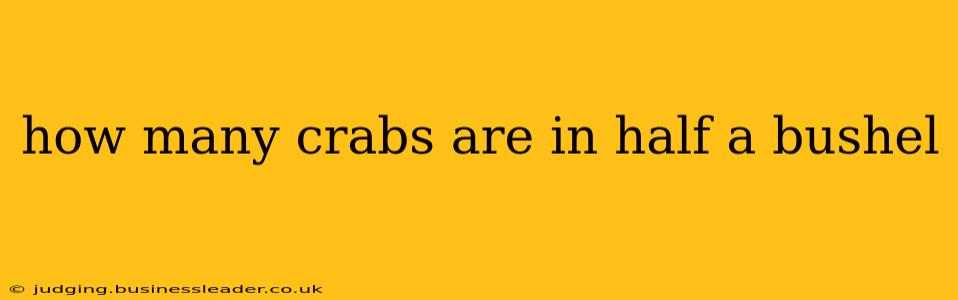 how many crabs are in half a bushel