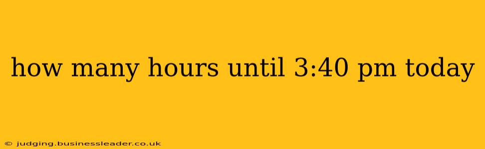 how many hours until 3:40 pm today