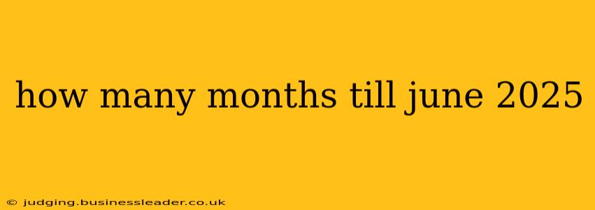 how many months till june 2025