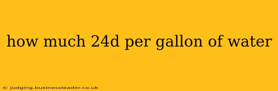 how much 24d per gallon of water