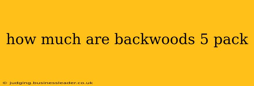 how much are backwoods 5 pack