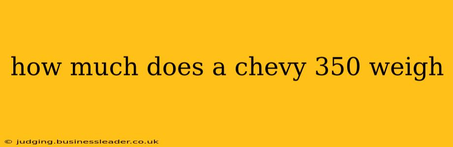 how much does a chevy 350 weigh