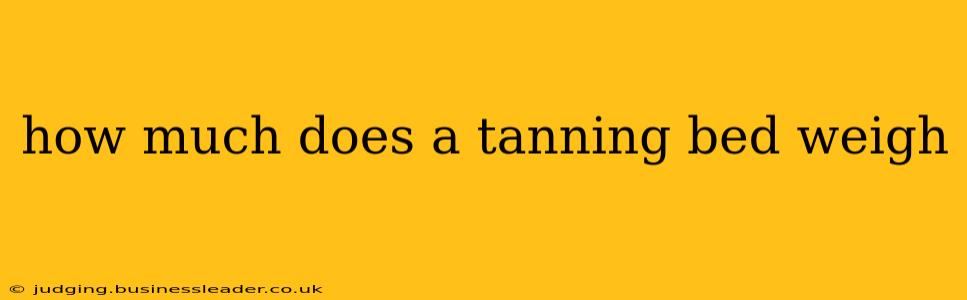 how much does a tanning bed weigh